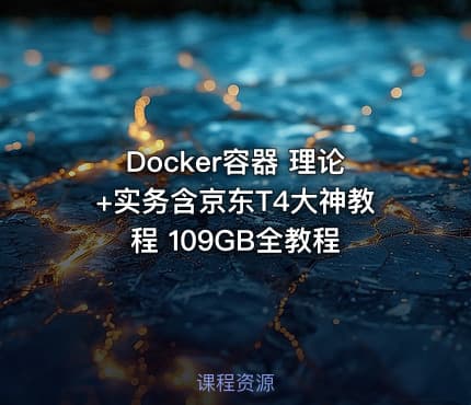 Docker容器 理论+实务含京东T4大神教程 109GB全教程