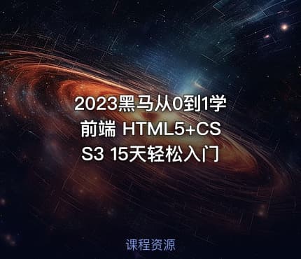 2023黑马从0到1学前端 HTML5+CSS3 15天轻松入门