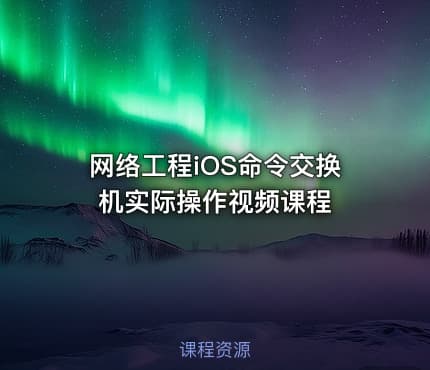 网络工程iOS命令交换机实际操作视频课程