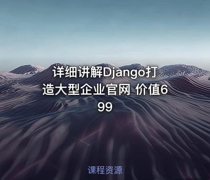 详细讲解Django打造大型企业官网 价值699