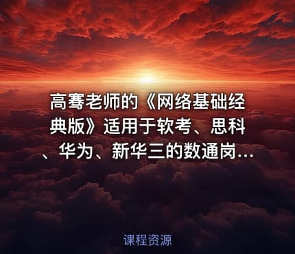 高骞老师的《网络基础经典版》适用于软考、思科、华为、新华三的数通岗位