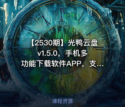 【2530期】光鸭云盘 v1.5.0，手机多功能下载软件APP，支持磁力、BT种子、电驴、迅雷、网盘！支持磁力链接离线转存、在线预览播放，批量缓存不限速下载，边下边播。
