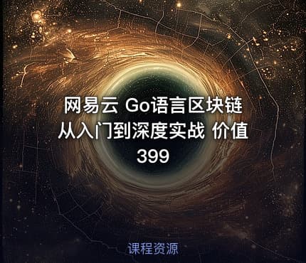 网易云 Go语言区块链从入门到深度实战 价值399