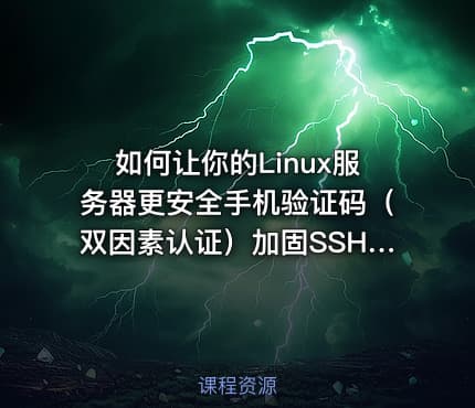 如何让你的Linux服务器更安全手机验证码（双因素认证）加固SSH登录