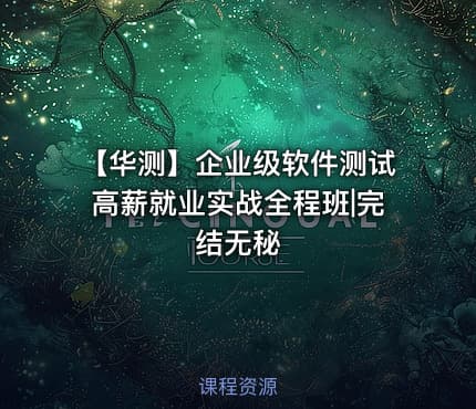 【华测】企业级软件测试高薪就业实战全程班|完结无秘