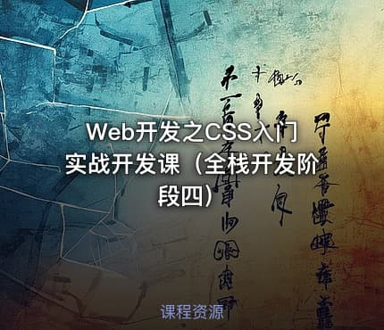 Web开发之CSS入门实战开发课（全栈开发阶段四）