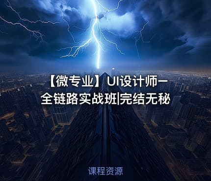 【微专业】UI设计师–全链路实战班|完结无秘