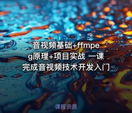 音视频基础+ffmpeg原理+项目实战 一课完成音视频技术开发入门