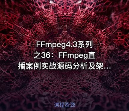 FFmpeg4.3系列之36：FFmpeg直播案例实战源码分析及架构解剖