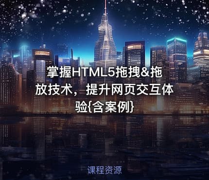 掌握HTML5拖拽&拖放技术，提升网页交互体验{含案例}