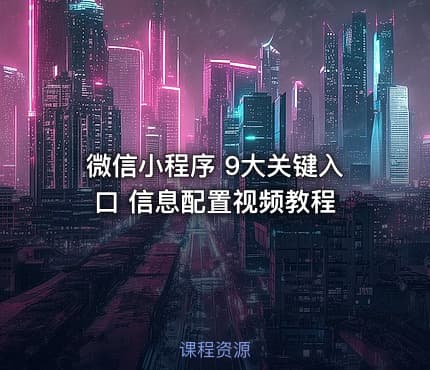 微信小程序 9大关键入口 信息配置视频教程
