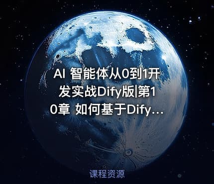 AI 智能体从0到1开发实战Dify版|第10章 如何基于Dify打造多场景智能体？
