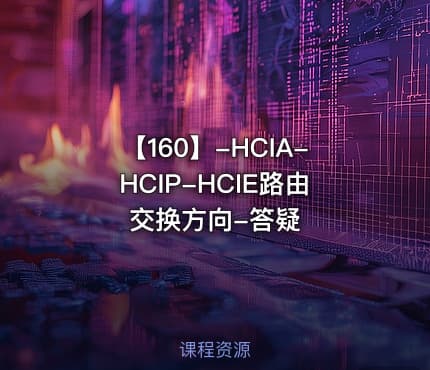【160】-HCIA-HCIP-HCIE路由交换方向-答疑