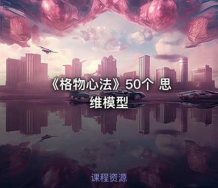 《格物心法》50个 思维模型
