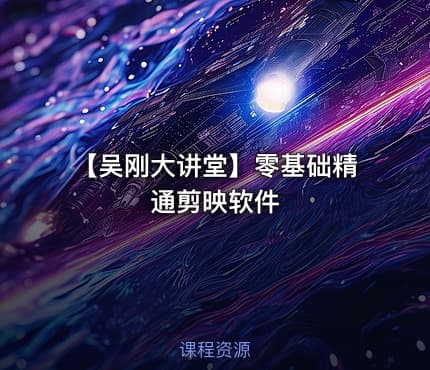【吴刚大讲堂】零基础精通剪映软件