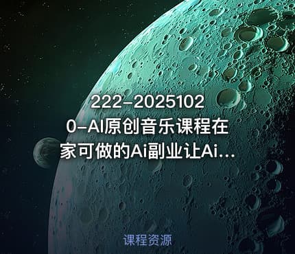 222-20251020-AI原创音乐课程在家可做的Ai副业让Ai给所有人一次新的创业机会更多资源