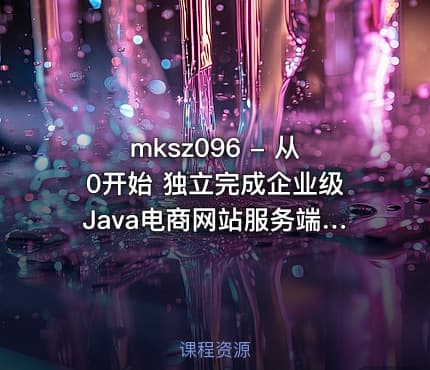 mksz096 - 从0开始 独立完成企业级Java电商网站服务端开发(长期维护)