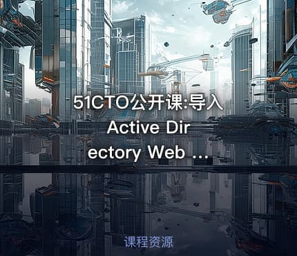 51CTO公开课:导入 Active Directory Web Services视频课程