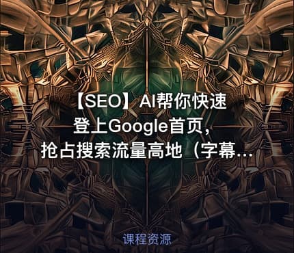 🤖 【SEO】AI帮你快速登上Google首页，抢占搜索流量高地（字幕版）