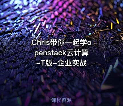 Chris带你一起学openstack云计算-T版-企业实战