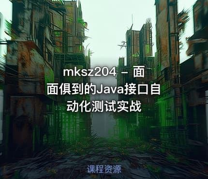 mksz204 - 面面俱到的Java接口自动化测试实战