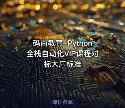 码尚教育-Python全栈自动化VIP课程对标大厂标准