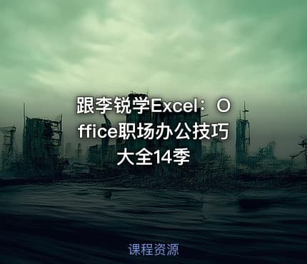 跟李锐学Excel:Office职场办公技巧大全14季