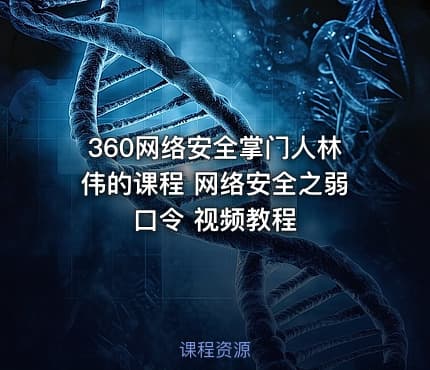 360网络安全掌门人林伟的课程 网络安全之弱口令 视频教程