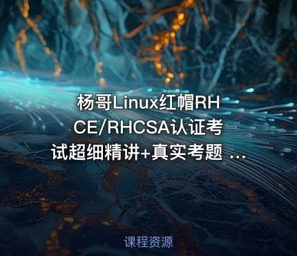 杨哥Linux红帽RHCE/RHCSA认证考试超细精讲+真实考题 视频课程