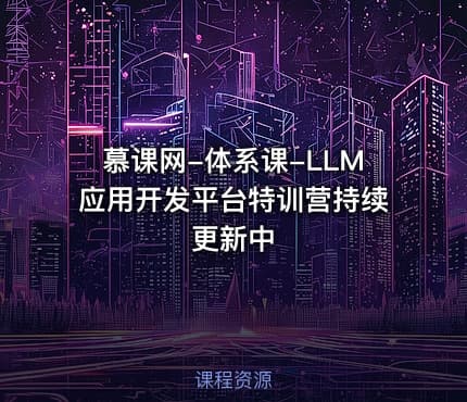 慕课网-体系课-LLM应用开发平台特训营持续更新中