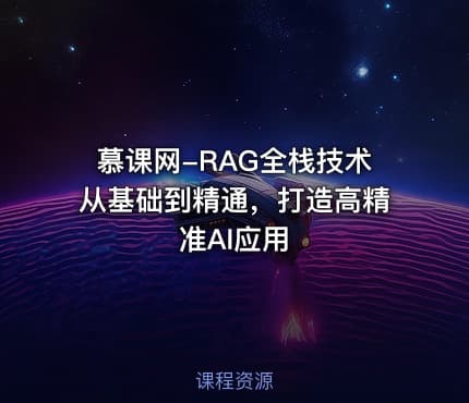 慕课网-RAG全栈技术从基础到精通，打造高精准AI应用