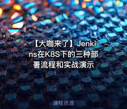 【大咖来了】Jenkins在K8S下的三种部署流程和实战演示