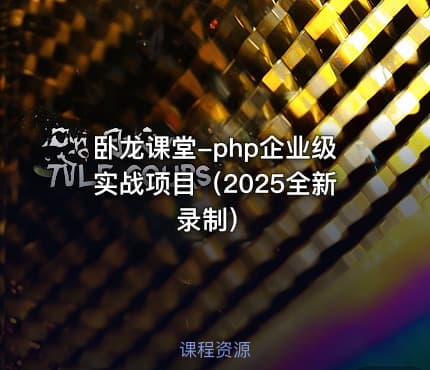卧龙课堂-php企业级实战项目（2025全新录制）