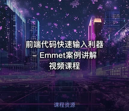 前端代码快速输入利器 - Emmet案例讲解视频课程
