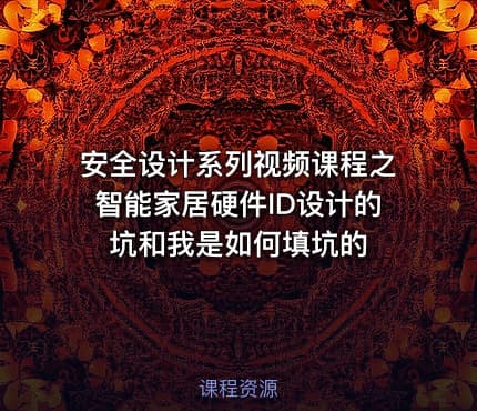 安全设计系列视频课程之智能家居硬件ID设计的坑和我是如何填坑的