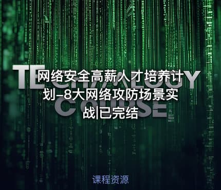 网络安全高薪人才培养计划-8大网络攻防场景实战|已完结