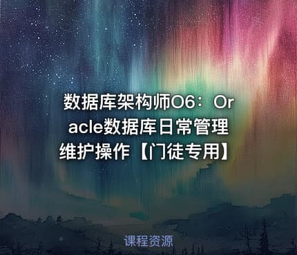 数据库架构师O6：Oracle数据库日常管理维护操作【门徒专用】