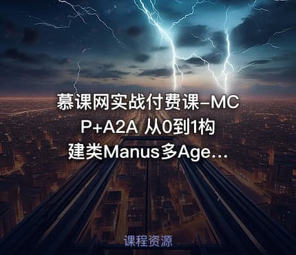 慕课网实战付费课-MCP+A2A 从0到1构建类Manus多Agent全栈应用
