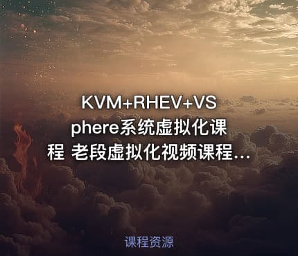 KVM+RHEV+VSphere系统虚拟化课程 老段虚拟化视频课程 红帽虚拟化 Vmware KVM