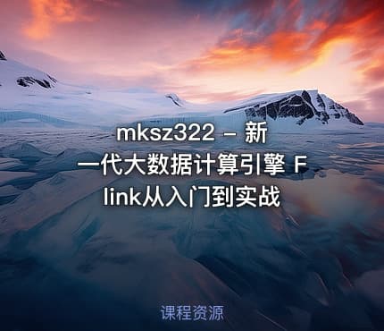 mksz322 - 新一代大数据计算引擎 Flink从入门到实战