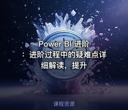 Power BI 进阶：进阶过程中的疑难点详细解读，提升
