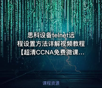 思科设备telnet远程设置方法详解视频教程【超清CCNA免费微课系列】