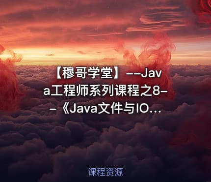【穆哥学堂】--Java工程师系列课程之8--《Java文件与IO流》视频课程