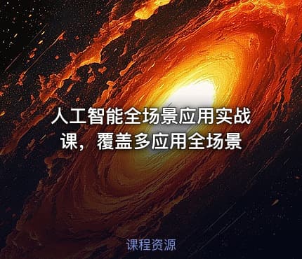 人工智能全场景应用实战课，覆盖多应用全场景