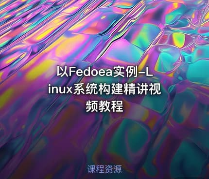 以Fedoea实例-Linux系统构建精讲视频教程