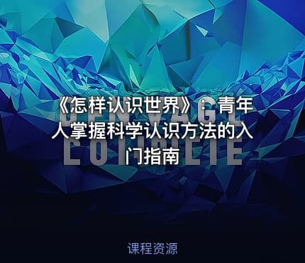 《怎样认识世界》：青年人掌握科学认识方法的入门指南