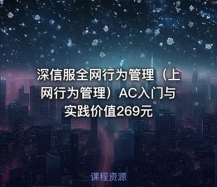 深信服全网行为管理（上网行为管理）AC入门与实践价值269元