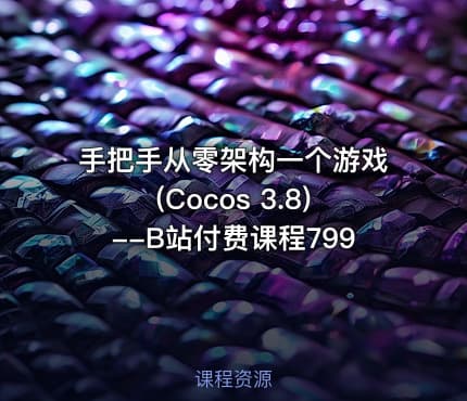 手把手从零架构一个游戏(Cocos 3.8)--B站付费课程799