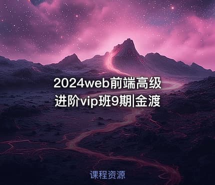2024web前端高级进阶vip班9期|金渡