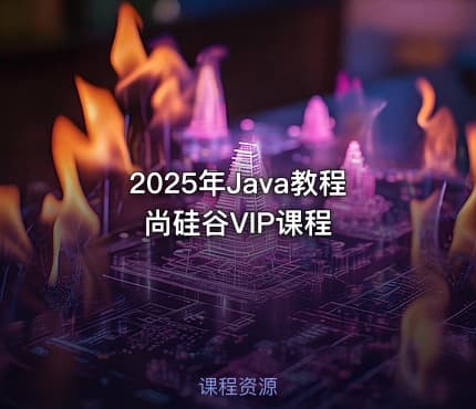 2025年Java教程 尚硅谷VIP课程